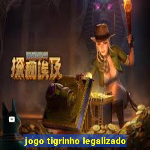 jogo tigrinho legalizado